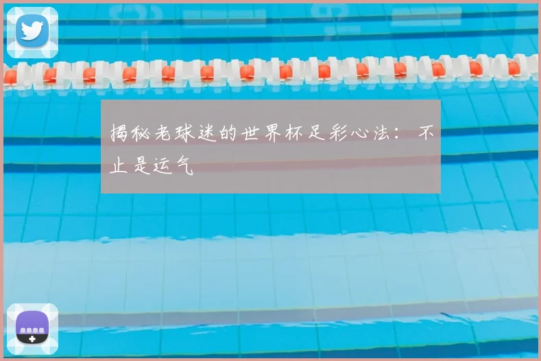 揭秘老球迷的世界杯足彩心法：不止是运气