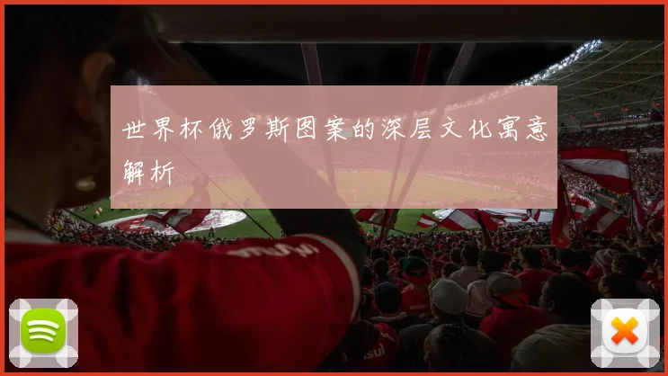 世界杯俄罗斯图案的深层文化寓意解析