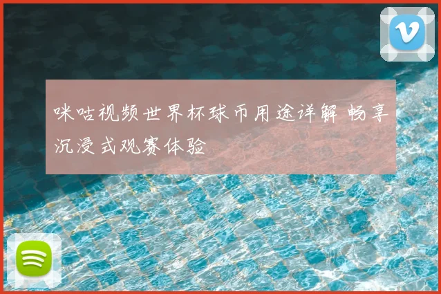 咪咕视频世界杯球币用途详解 畅享沉浸式观赛体验
