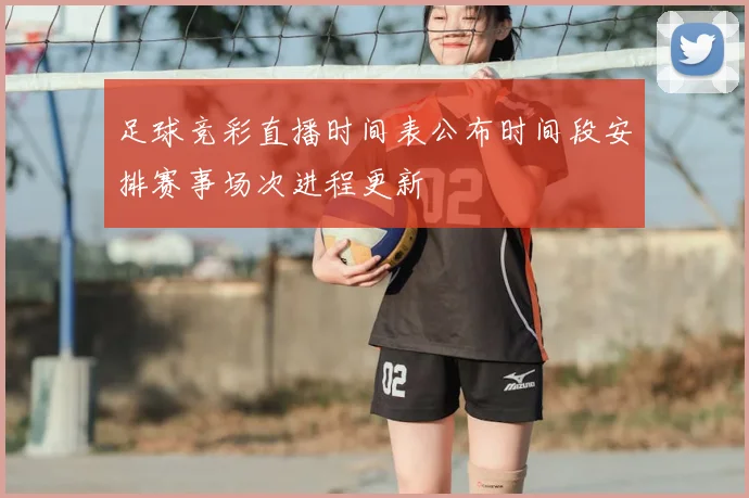 足球竞彩直播时间表公布时间段安排赛事场次进程更新
